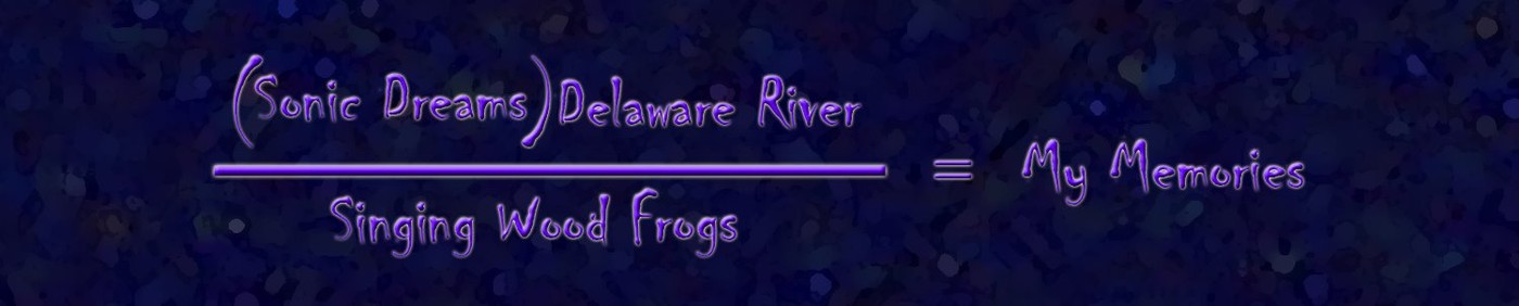 Sonic Dreams times Delaware River, over Singing Wood Frogs, equals My Memories